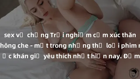 sex vợ chồng Trải nghiệm cảm xúc thăng hoa với jav SM không che - một trong những thể loại phim người lớn được khán giả yêu thích nhất hiện nay. Đảm bảo đem lại sự hấp dẫn, kích thích tối đa cho người