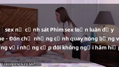 sex nữ cảnh sát Phim sex loạn luân đầy kích thích không che - Đón chờ những cảnh quay nóng bỏng với những cặp đôi không ngại hãm hiếp gia đình trong lòng