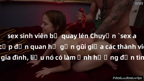 sex sinh viên bị quay lén Chuyện `sex anh em ruột` - Đề cập đến quan hệ gần gũi giữa các thành viên trong gia đình, liệu nó có làm ảnh hưởng đến tình cảm gia đình hay không?