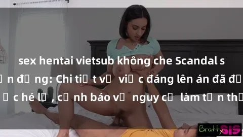sex hentai vietsub không che Scandal sex cô cháu gây chấn động: Chi tiết vụ việc đáng lên án đã được hé lộ, cảnh báo về nguy cơ làm tổn thương tâm hồn trẻ em.