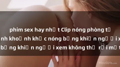phim sex hay nhất Clip nóng phòng tắm gây sốt: Cận cảnh khoảnh khắc nóng bỏng khiến người xem không thể rời mắt