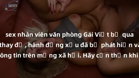 sex nhân viên văn phòng Gái Việt bị quay lén trong phòng thay đồ, hành động xấu đã bị phát hiện và lộ thông tin trên mạng xã hội. Hãy cẩn thận khi thay đồ ở nơi công cộng!