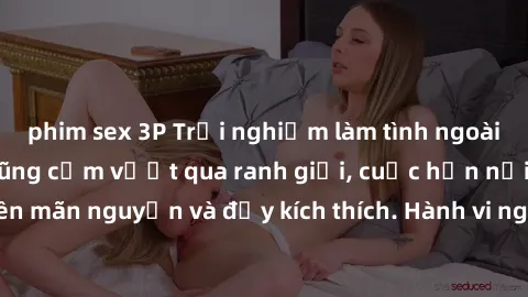 phim sex 3P Trải nghiệm làm tình ngoài đường: Khi lòng dũng cảm vượt qua ranh giới, cuộc hẹn nơi công cộng trở nên mãn nguyện và đầy kích thích. Hành vi nguy hiểm, nhưng cũng tạo nên cảm giác mới mẻ v
