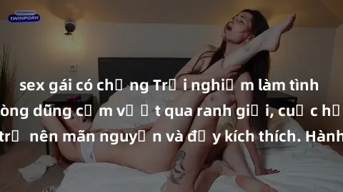 sex gái có chồng Trải nghiệm làm tình ngoài đường: Khi lòng dũng cảm vượt qua ranh giới, cuộc hẹn nơi công cộng trở nên mãn nguyện và đầy kích thích. Hành vi nguy hiểm, nhưng cũng tạo nên cảm giác mới