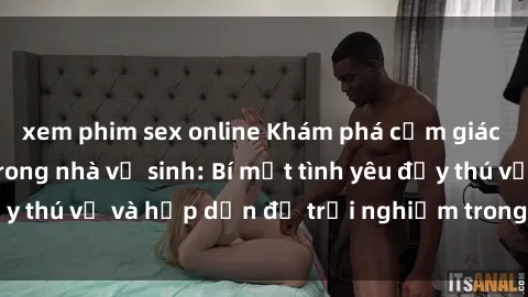 xem phim sex online Khám phá cảm giác mới mẻ với sex trong nhà vệ sinh: Bí mật tình yêu đầy thú vị và hấp dẫn để trải nghiệm trong đêm hôm nay!