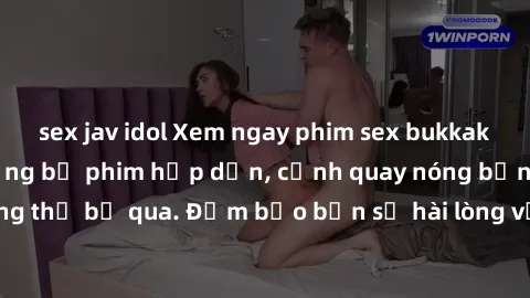 sex jav idol Xem ngay phim sex bukkake hàng đầu với những bộ phim hấp dẫn, cảnh quay nóng bỏng không thể bỏ qua. Đảm bảo bạn sẽ hài lòng với trải nghiệm mới lạ này!