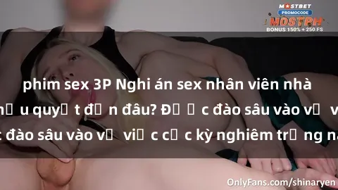 phim sex 3P Nghi án sex nhân viên nhà hàng: Hậu quả và hậu quyết đến đâu? Được đào sâu vào vụ việc cực kỳ nghiêm trọng này.