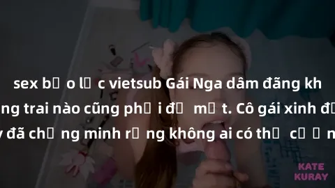 sex bạo lực vietsub Gái Nga dâm đãng khiến tim bất cứ chàng trai nào cũng phải đỏ mặt. Cô gái xinh đẹp này đã chứng minh rằng không ai có thể cưỡng lại khi cô làm tình đắm say.