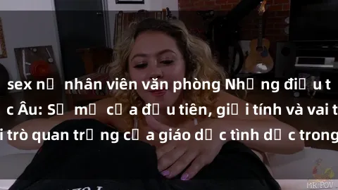 sex nữ nhân viên văn phòng Những điều thú vị về sex ở Bắc Âu: Sự mở cửa đầu tiên, giới tính và vai trò quan trọng của giáo dục tình dục trong các quốc gia này.