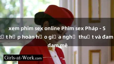 xem phim sex online Phim sex Pháp - Sự kết hợp hoàn hảo giữa nghệ thuật và đam mê