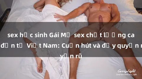 sex học sinh Gái Mỹ sex chất lượng cao đến từ Việt Nam: Cuốn hút và đầy quyến rũ
