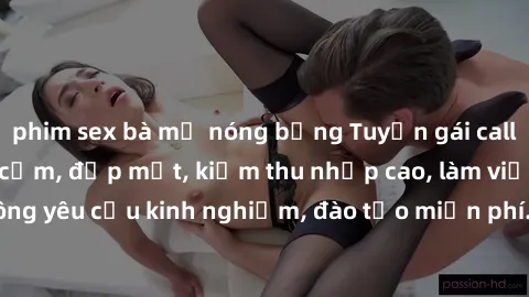 phim sex bà mẹ nóng bỏng Tuyển gái call girl Việt Nam gợi cảm, đẹp mắt, kiếm thu nhập cao, làm việc linh hoạt, không yêu cầu kinh nghiệm, đào tạo miễn phí. Liên hệ ngay để biết thêm chi tiết!
