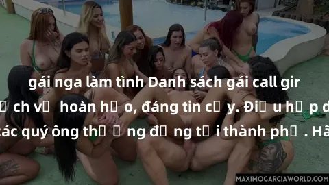 gái nga làm tình Danh sách gái call girl vip chất lượng, dịch vụ hoàn hảo, đáng tin cậy. Điều hấp dẫn cho các quý ông thượng đẳng tại thành phố. Hãy nhấc máy và đặt lịch ngay!