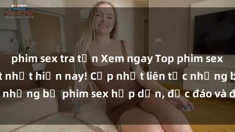 phim sex tra tấn Xem ngay Top phim sex mới nhất đang hot nhất hiện nay! Cập nhật liên tục những bộ phim sex hấp dẫn, độc đáo và đầy kích thích.