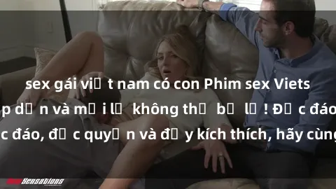 sex gái việt nam có con Phim sex Vietsub: Trải nghiệm hấp dẫn và mới lạ không thể bỏ lỡ! Độc đáo, độc quyền và đầy kích thích, hãy cùng khám phá ngay!