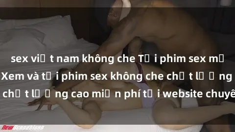 sex việt nam không che Tải phim sex mới nhất hot nhất - Xem và tải phim sex không che chất lượng cao miễn phí tại website chuyên nghiệp.