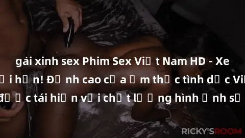 gái xinh sex Phim Sex Việt Nam HD - Xem ngay và không giới hạn! Đỉnh cao của ẩm thực tình dục Việt Nam được tái hiện với chất lượng hình ảnh sắc nét. Hãy thưởng thức ngay!