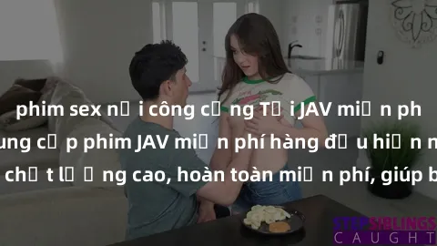 phim sex nơi công cộng Tải JAV miễn phí: Các trang web cung cấp phim JAV miễn phí hàng đầu hiện nay. Các tác phẩm chất lượng cao, hoàn toàn miễn phí, giúp bạn thỏa mãn niềm đam mê mà không tốn kém.