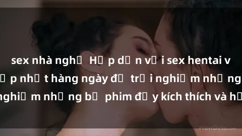 sex nhà nghỉ Hấp dẫn với sex hentai vietsub mới nhất, cập nhật hàng ngày để trải nghiệm những bộ phim đầy kích thích và hấp dẫn.